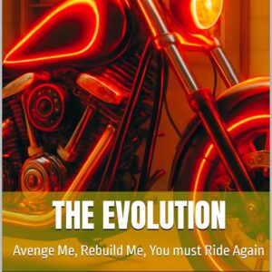 The Evolution: Avenge Me, Rebuild Me, You must Ride Again (Outlaw Biker Essentials Book 2)