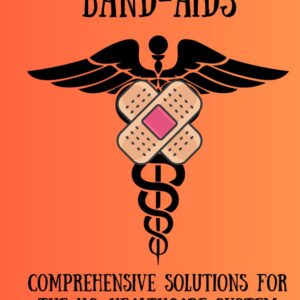 Beyond Band-Aids: Comprehensive Solutions for the U.S. Healthcare System