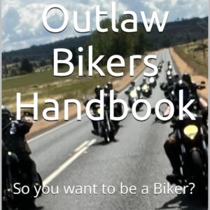 The Outlaw Bikers Handbook: So you want to be a Biker?